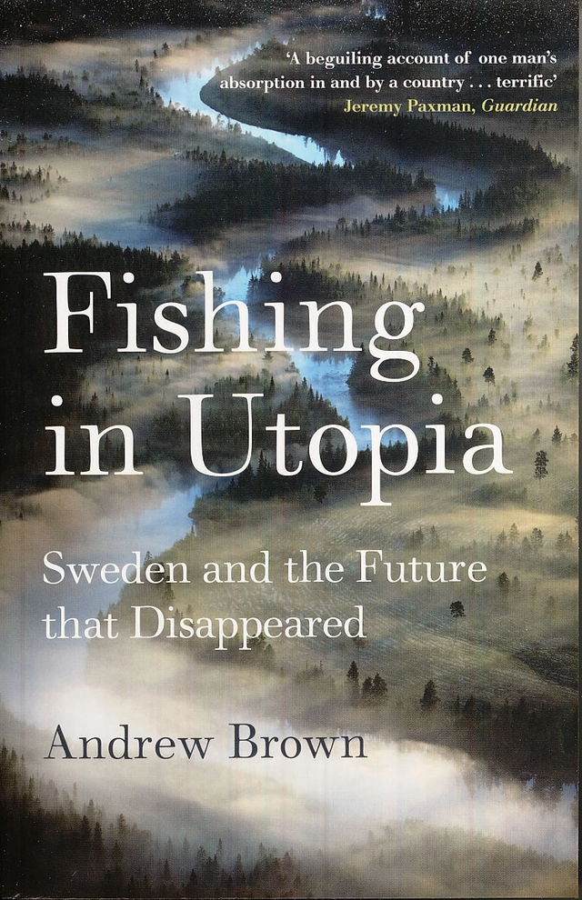 Fishing in Utopia: Sweden and the Future that disappeared; Andrew Brown; 2009