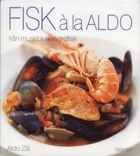 Fisk à la Aldo : från musslor till svärdfisk; Aldo Zilli; 2006