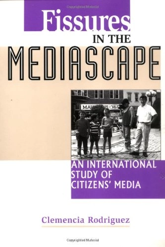 Fissures in the mediascape : an international study of citizens' media; Clemencia Rodríguez; 2001