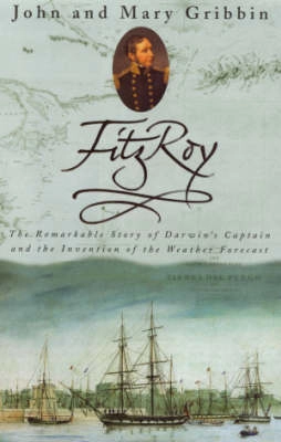 FitzRoy : the remarkable story of Darwin's captain and the invention of the weather forecast; John R. Gribbin; 2003
