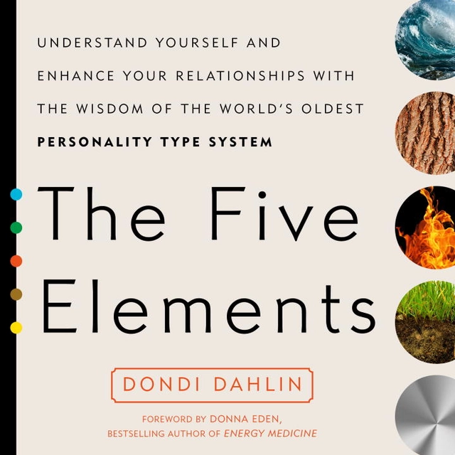 Five elements - understand yourself and enhance your relationships with the; Dondi (dondi Dahlin) Dahlin; 2016