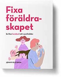 Fixa föräldraskapet - En liten handbok i att vara förälder; Jenny Klefbom; 2019