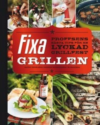 Fixa grillen : proffsens bästa tips för en lyckad grillfest; Tove Nilsson, Maria Öhrn, Liselotte Forslin, Jan Gradvall, Mia Gahne, Ingela Holm, Bengt-Göran Kronstam, Catharina Lindeberg-Bernhardsson; 2012