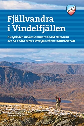 Fjällvandra i Vindelfjällen : Kungsleden mellan Ammarnäs och Hemavan och 50 andra turer i Sveriges största naturreservat; Tomas Staafjord, Sam Hedman; 2020