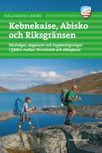 Fjällvandra kring Kebnekaise, Abisko och Riksgränsen : färdvägar, dagsturer och toppbestigningar i fjällen mellan Torneträsk och Akkajaure; Fredrik Neregård; 2021