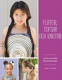 Flätor, tofsar och knutar : 50 fina, enkla och roliga håruppsättningar; Jenny Strebe; 2016