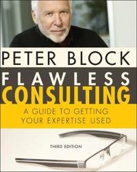 Flawless Consulting: A Guide to Getting Your Expertise Used; Peter Block; 2011