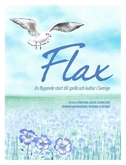 FLAX - en flygande start till språk och kultur i Sverige; Jessica Eriksson, Tahereh Mahmoodan, Wurood Altashat, Louise Alvarsson; 2016