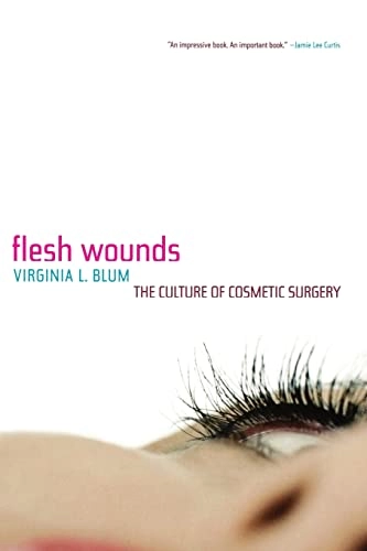 Flesh wounds : the culture of cosmetic surgery; Virginia L. Blum; 2003