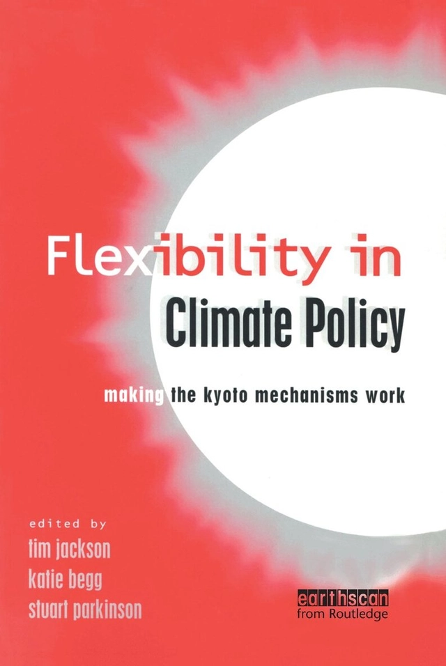 Flexibility in climate policy : making the Kyoto mechanisms work; Tim Jackson, Katie Begg, Stuart Parkinson; 2001