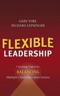 Flexible Leadership: Creating Value by Balancing Multiple Challenges and Ch; Richard Lepsinger, Gary Yukl; 2004