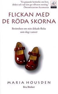 Flickan med de röda skorna : berättelsen om Hannah, min älskade flicka som dog i cancer; Maria Housden; 2004