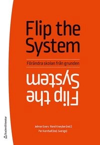 Flip the system : förändra skolan från grunden; Jelmer Evers, René Kneyber, Per Kornhall; 2017