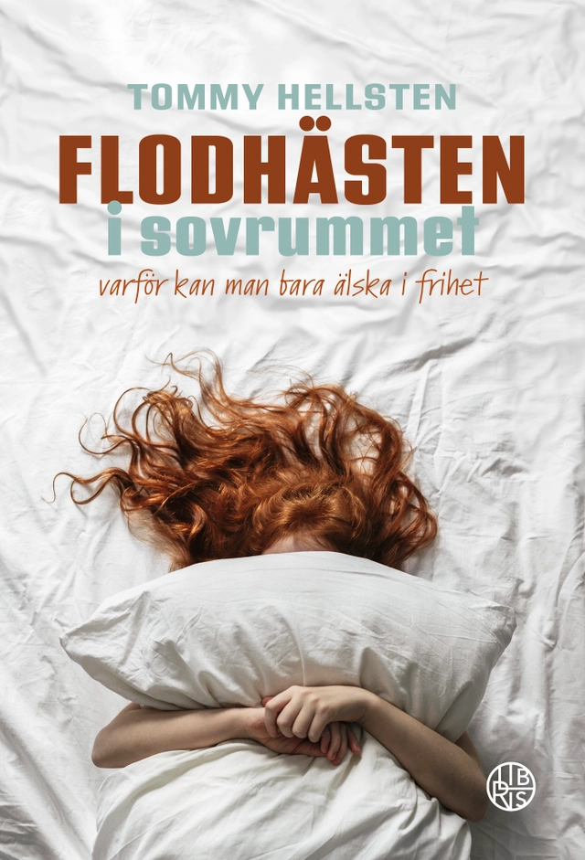 Flodhästen i sovrummet : varför kan man bara älska i frihet?; Tommy Hellsten; 2024