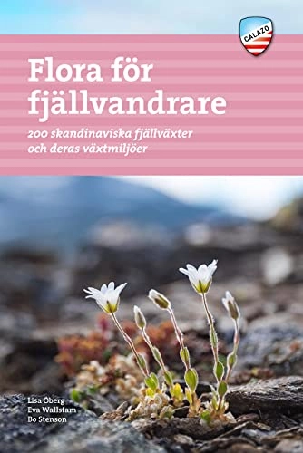 Flora för fjällvandrare : 200 skandinaviska fjällväxter och deras växtmiljö; Lisa Öberg, Eva Wallstam, Bo Stenson; 2017