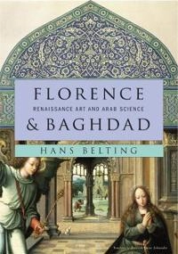 Florence and Baghdad : Renaissance art and Arab science; Hans. Belting; 2011