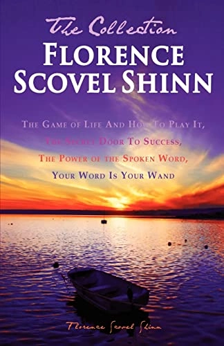 Florence Scovel Shinn - The Collection: The Game of Life And How To Play It, The Secret Door To Success, The Power of the Spoken Word, Your Word Is Yo; Florence Scovel Shinn; 2010