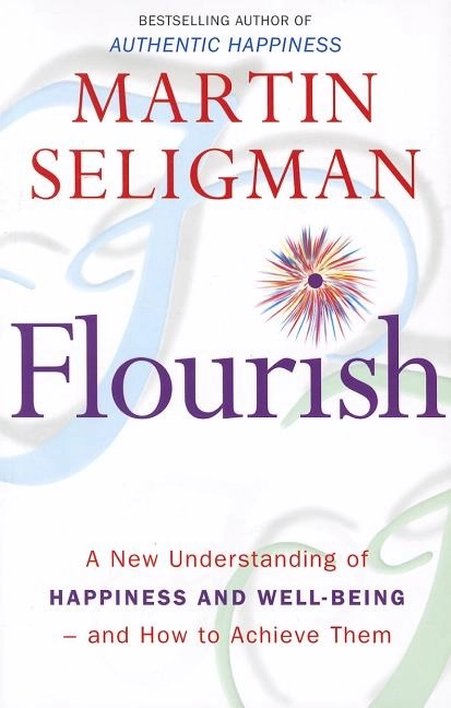 Flourish - a new understanding of happiness and wellbeing: the practical gu; Martin Seligman; 2011