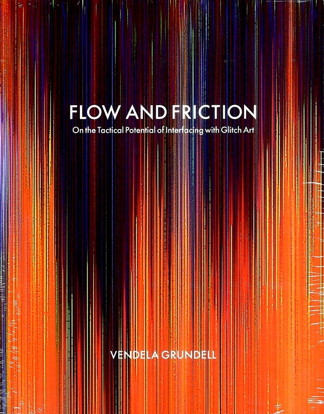 Flow and friction : on the tactical potential of interfacing with Glitch Art; Vendela Grundell; 2016