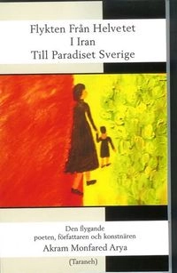 Flykten från Helvetet i Iran till Paradiset Sverige; Akram Monfared Arya; 2008