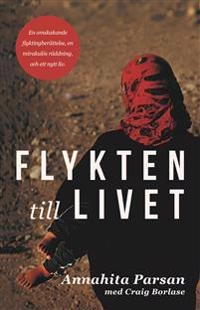 Flykten till livet; Annahita Parsan, Craig Borlase; 2018
