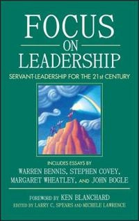 Focus on Leadership: Servant-Leadership for the Twenty-First Century; Larry C. Spears; 2001