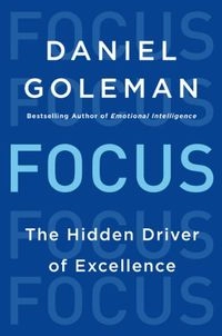 Focus: The Hidden Driver of Excellence; Daniel Goleman; 2013