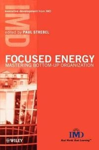 Focused Energy: Mastering Bottom-Up Organization; Paul Strebel; 2000