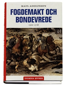 Fogdemakt och bondevrede : 1500-1718; Mats Adolfsson; 2007