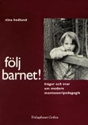 Följ barnet! : frågor och svar om modern montessoripedagogik; Nina Hedlund; 1996