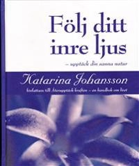 Följ ditt inre ljus - upptäck din sanna natur; Katarina Johansson; 2008