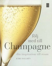 Följ med till Champagne : din inspiration till resan; Kåre Halldén; 2009