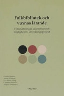 Folkbibliotek och vuxnas lärande : förutsättningar, dilemman och möjligheter i utvecklingsprojekt; Cecilia Gärdén; 2006