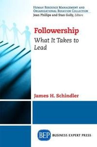Followership: What It Takes to Lead [Elektronisk resurs]; James H Schindler; 2014