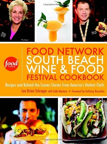 Food Network South Beach Wine & Food Festival Cookbook: Recipes and Behind-the-scenes Stories from America's Hottest Chefs; Lee Brian Schrager, Lee Schrager, Julie Mautner