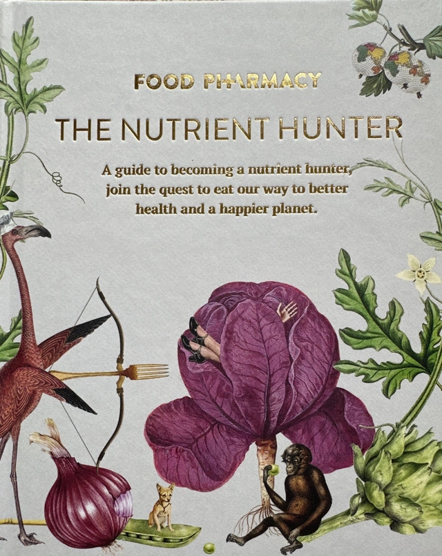 Food pharmacy - the nutrient hunter : a guide to becoming a nutrient hunter, join the quest to eat our way to better health and a happier planet; Lina Nertby Aurell; 2020