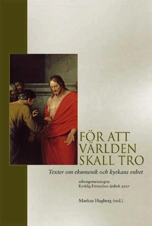 För att världen skall tro : texter om ekumenik och kyrkans enhet; Markus Hagberg; 2008