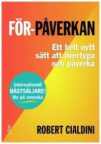 För-påverkan : ett helt nytt sätt att övertyga och påverka; Robert Cialdini; 2017
