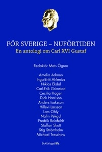 För Sverige - Nuförtiden : en antologi om Carl XVI Gustaf; Ulf Örnkloo, Tobias Svensén; 2006