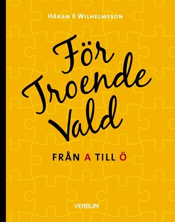 För troende vald : från A till Ö; Håkan E Wilhelmsson; 2017
