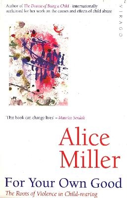 For your own good : hidden cruelty in child-rearing and the roots of violence; Alice Miller; 2001