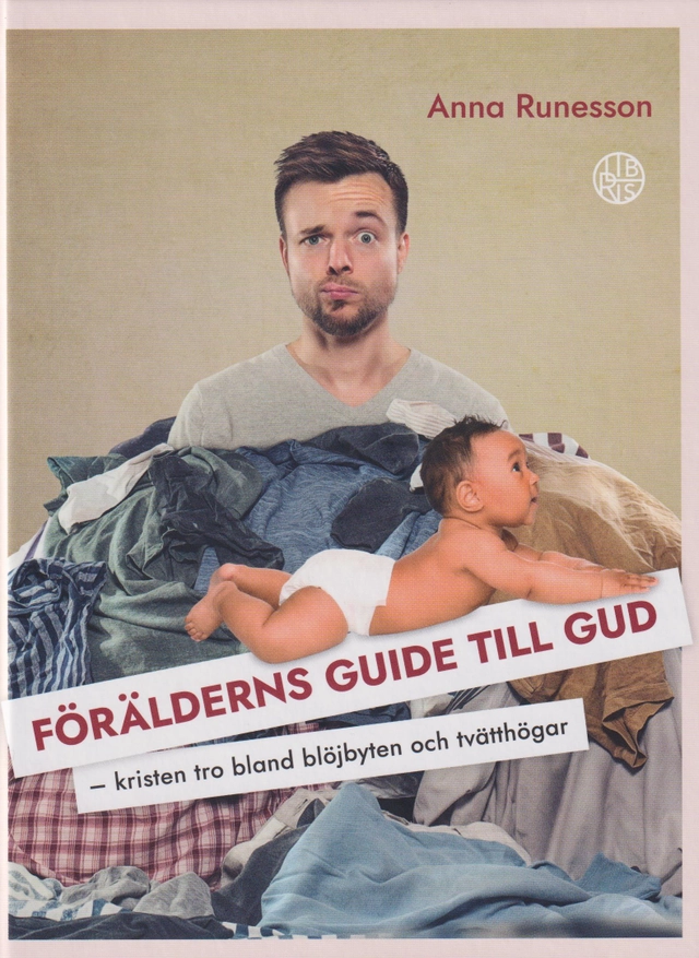 Förälderns guide till Gud : kristen tro bland blöjbyten och tvätthögar; Anna Runesson; 2022