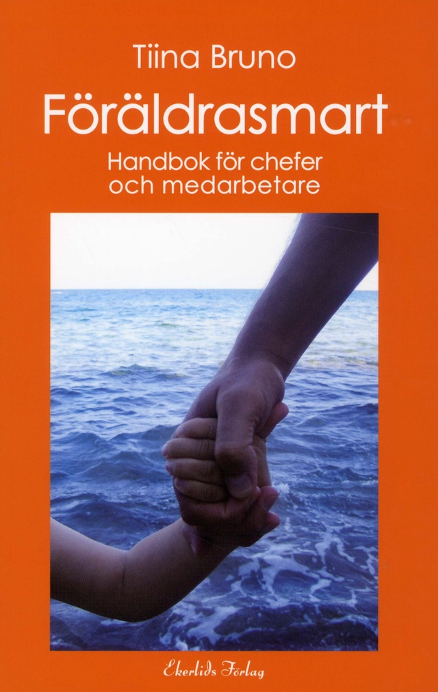 Föräldrasmart : handbok för chefer och medarbetare; Tiina Bruno; 2010