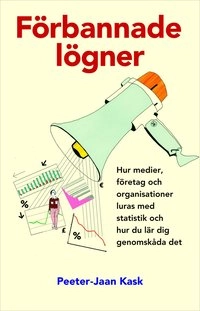 Förbannade lögner : hur medier, företag och organisationer luras med statistik och hur du lär dig genomskåda det; Peeter-Jaan Kask; 2007