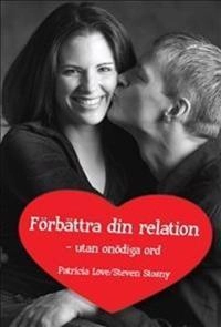 Förbättra din relation - utan onödiga ord; Patricia Love, Steven Stosny; 2012