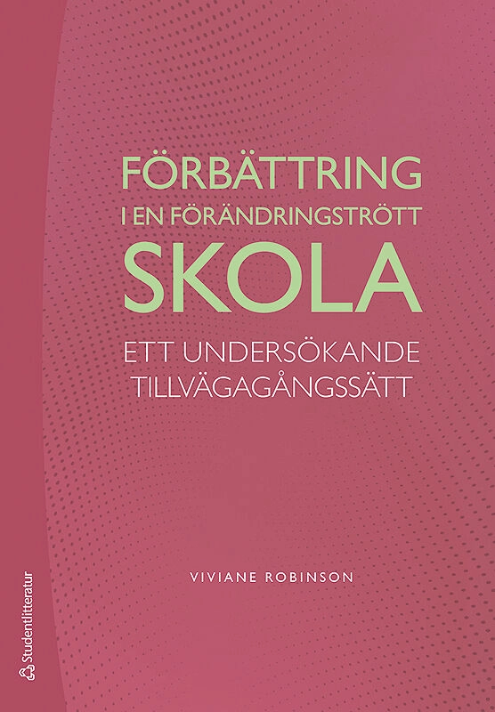 Förbättring i en förändringstrött skola : ett undersökande tillvägagångssätt; Viviane Robinson; 2019