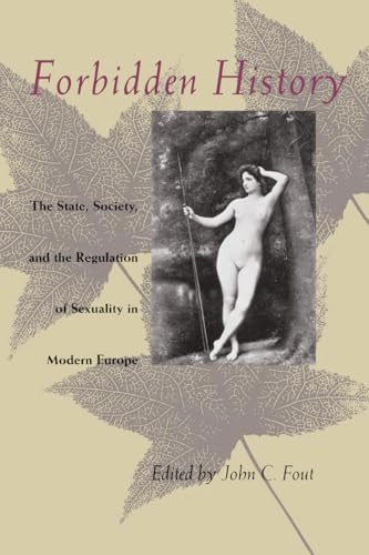 Forbidden history : the state, society, and the regulation of sexuality in modern Europe : essays from the Journal of the history of sexuality; John C Fout; 1992