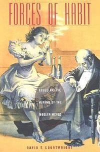 Forces of habit : drugs and the making of the modern world; David T. Courtwright; 2001