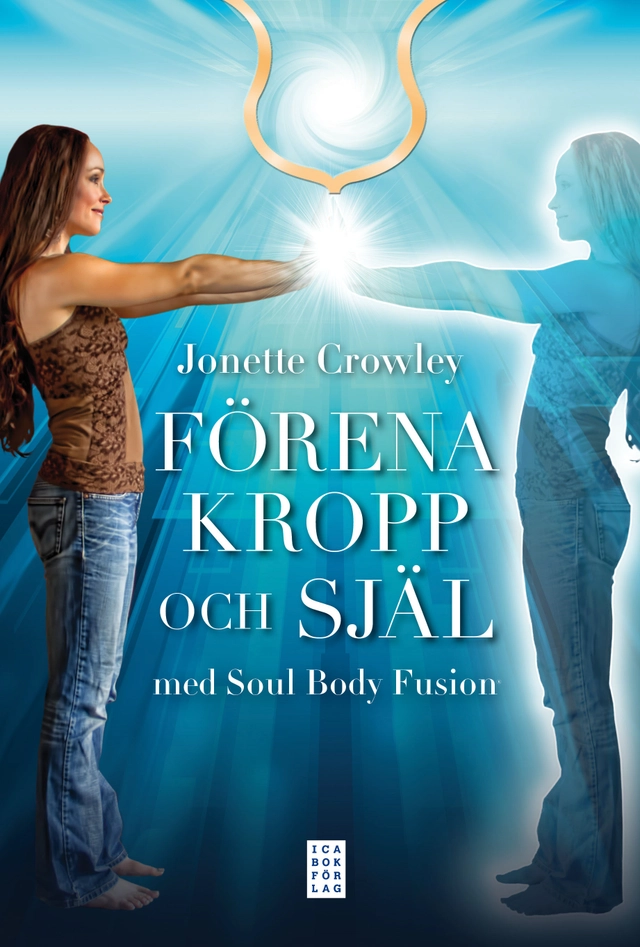 Förena kropp och själ med Soul Body Fusion®; Jonette Crowley; 2012