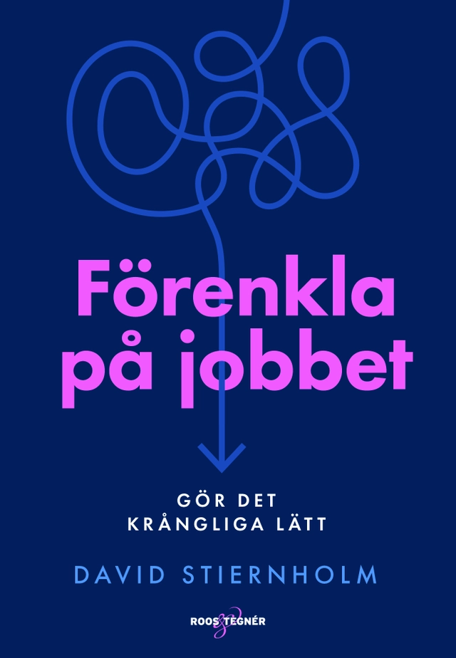 Förenkla på jobbet - Gör det krångliga lätt; David Stiernholm; 2019